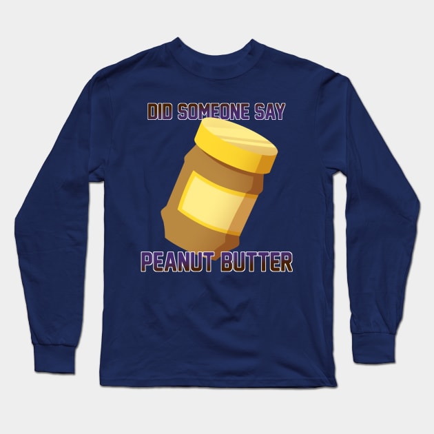 Did Someone Say...Peanut Butter? Long Sleeve T-Shirt by MidnightPremiere